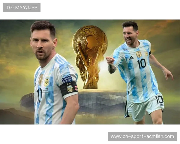 梅西再度冲击世界杯荣耀，阿根廷力争巅峰